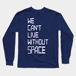 We can't live without SPACE Long Sleeve T-Shirt